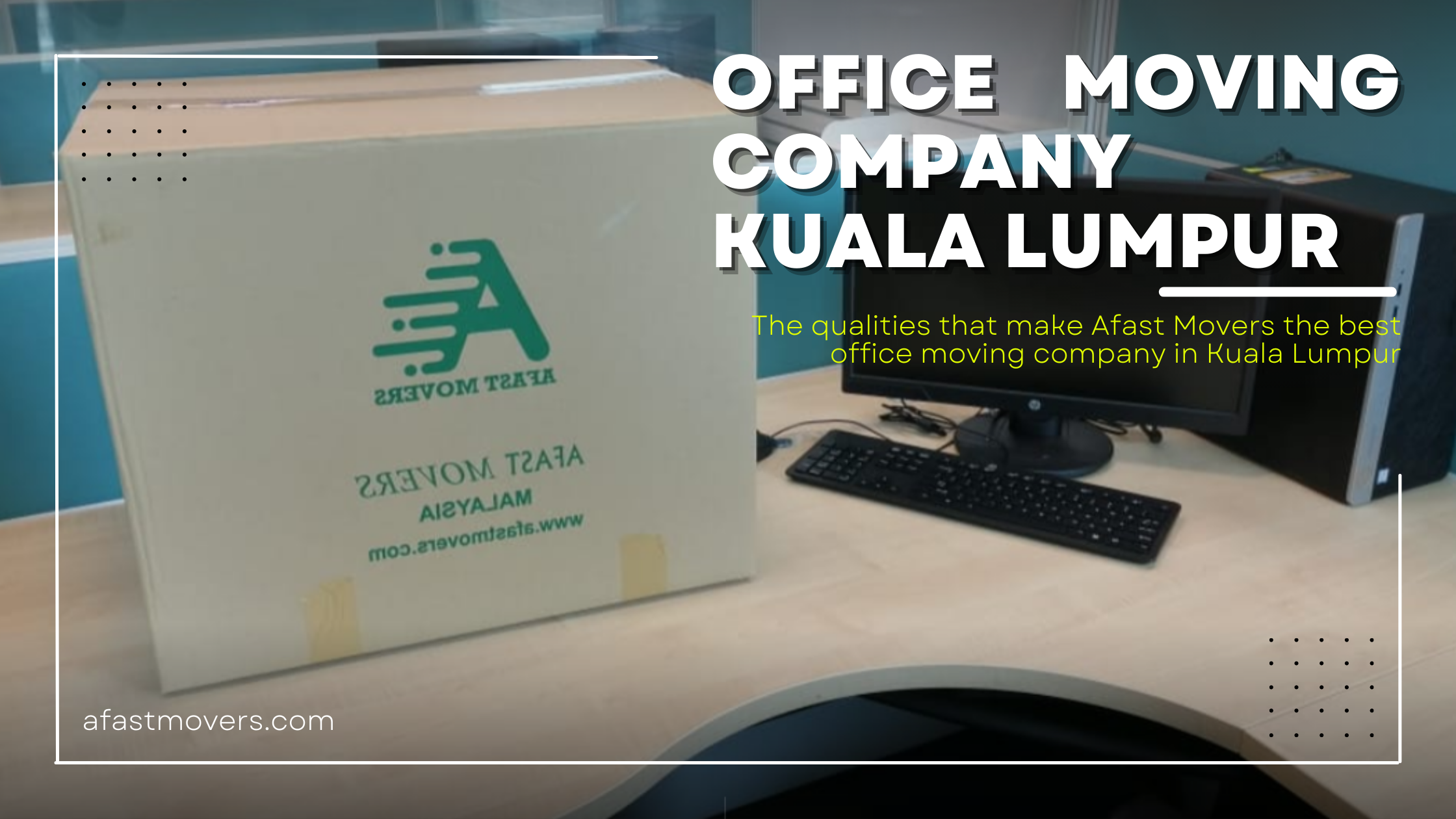 You are currently viewing The qualities that make Afast Movers the best office moving company in Kuala Lumpur